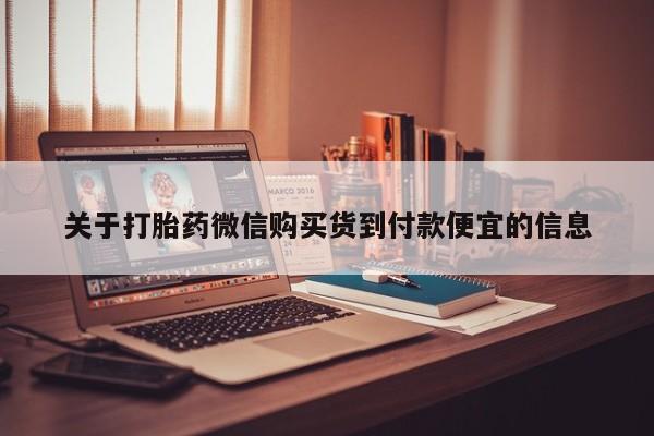 打胎药微信私人联系方式关于打胎药微信购买货到付款便宜的信息
