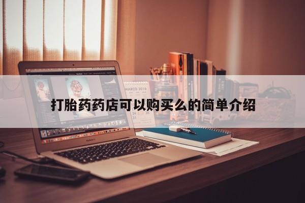 打胎药微信私人联系方式打胎药药店可以购买么的简单介绍