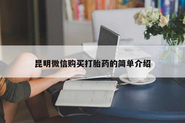 打胎药微信私人联系方式昆明微信购买打胎药的简单介绍